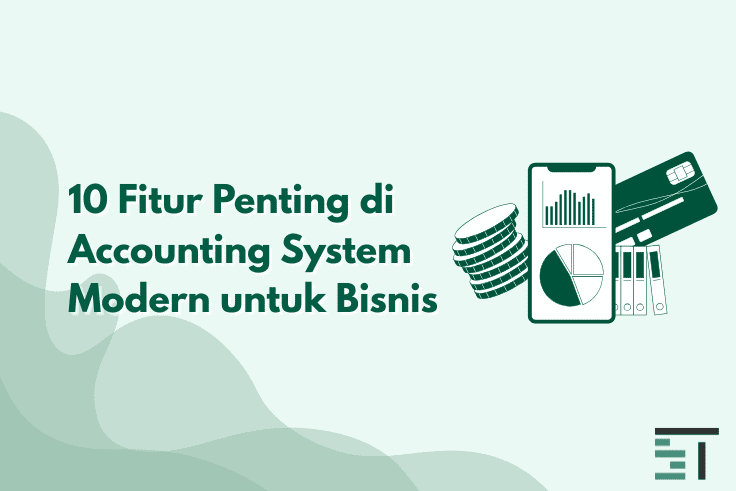 10 Fitur Penting di Accounting System Modern untuk Bisnis