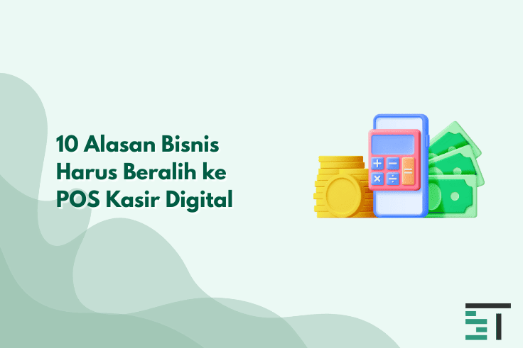 10 Alasan Bisnis Harus Beralih ke POS Kasir Digital