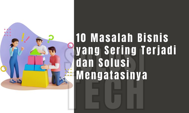10 Masalah Bisnis yang Sering Terjadi dan Solusi Mengatasinya