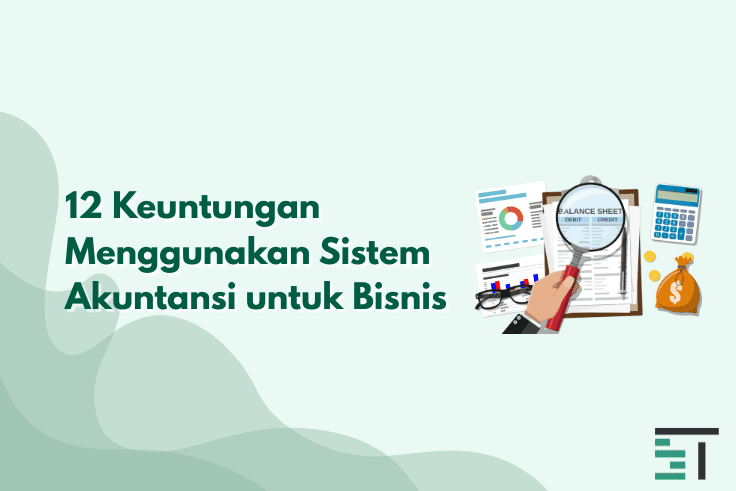 12 Keuntungan Menggunakan Sistem Akuntansi untuk Bisnis