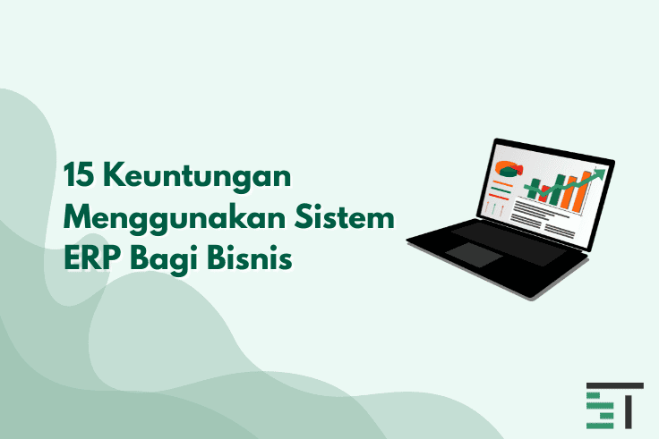 15 Keuntungan Menggunakan Sistem ERP Bagi Bisnis 