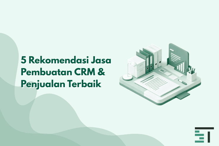 5 Rekomendasi Jasa Pembuatan CRM & Penjualan Terbaik