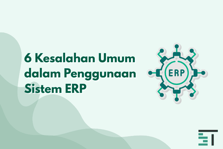 6 Kesalahan Umum dalam Penggunaan Sistem ERP