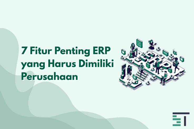 7 Fitur Penting ERP yang Harus Dimiliki Perusahaan