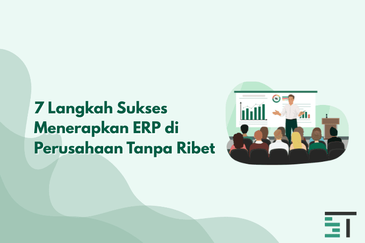 7 Langkah Sukses Menerapkan ERP di Perusahaan Tanpa Ribet