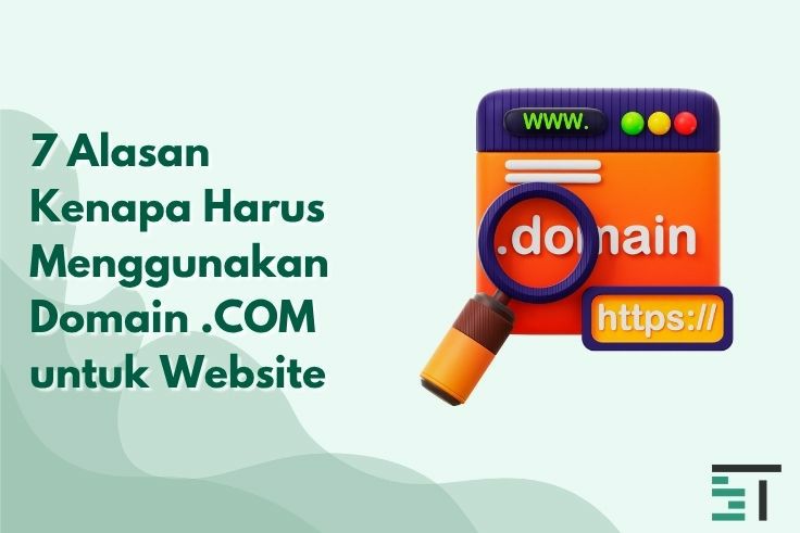7 Alasan Kenapa Harus Menggunakan Domain .COM untuk Website