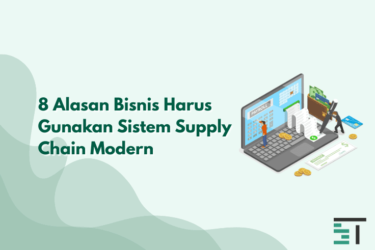 8 Alasan Bisnis Harus Gunakan Sistem Supply Chain Modern