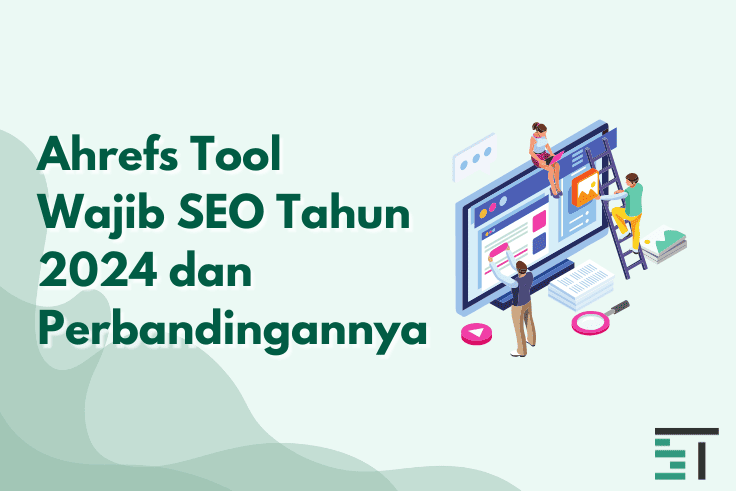 Ahrefs Tool Wajib SEO Tahun 2024 dan Perbandingannya