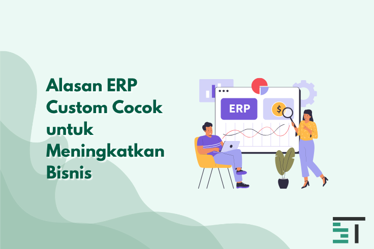Alasan ERP Custom Cocok untuk Meningkatkan Bisnis