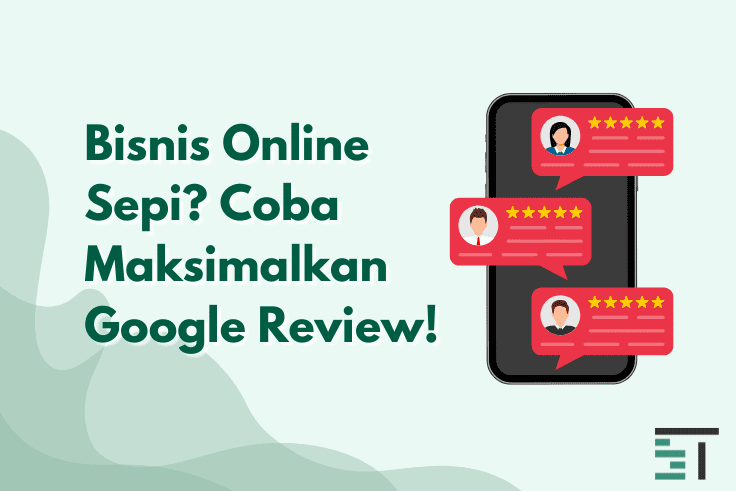 Bisnis Online Sepi? Coba Maksimalkan Google Review!