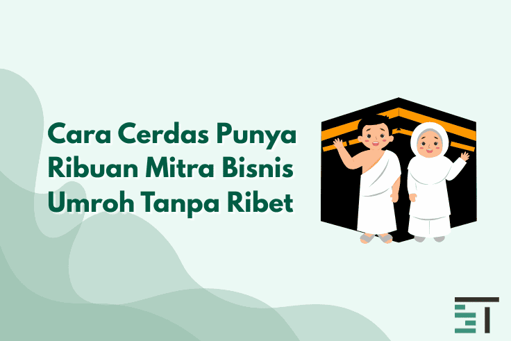 Cara Cerdas Punya Ribuan Mitra Bisnis Umroh Tanpa Ribet