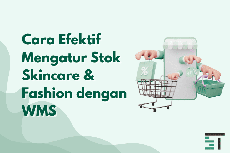 Cara Efektif Mengatur Stok Skincare & Fashion dengan WMS