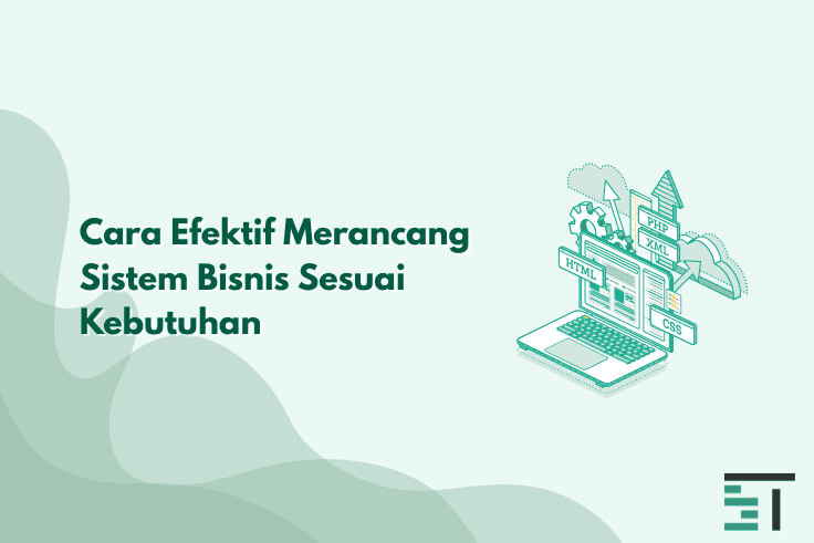 Cara Efektif Merancang Sistem Bisnis Sesuai Kebutuhan