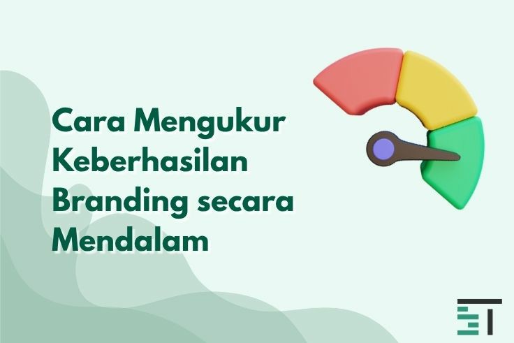 Cara Mengukur Keberhasilan Branding secara Mendalam