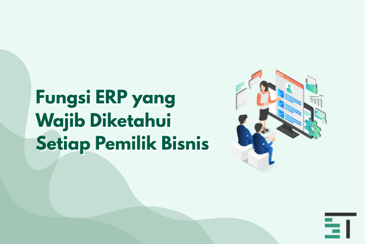 Fungsi ERP yang Wajib Diketahui Setiap Pemilik Bisnis