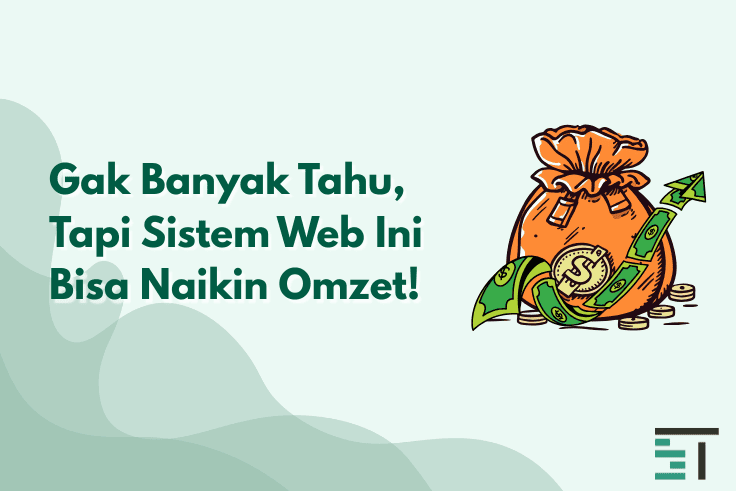 Gak Banyak Tahu, Tapi Sistem Web Ini Bisa Naikin Omzet!