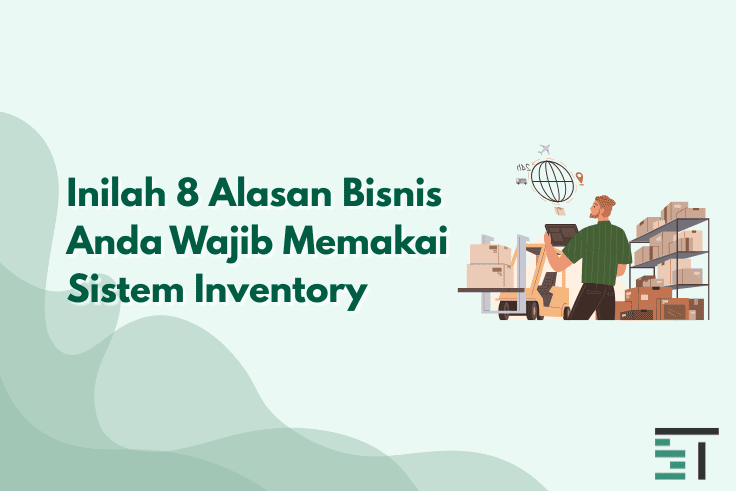 Inilah 8 Alasan Bisnis Anda Wajib Memakai Sistem Inventory 