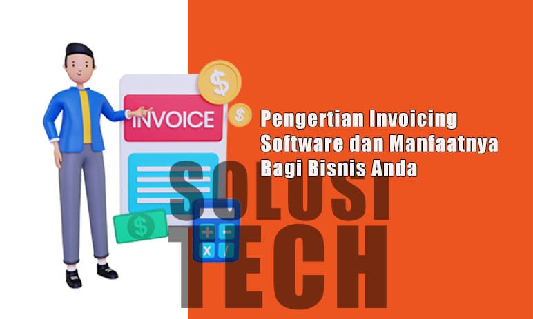 Pengertian Invoicing Software dan Manfaatnya Bagi Bisnis Anda