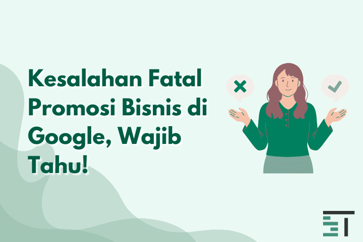 Kesalahan Fatal Promosi Bisnis di Google, Wajib Tahu!