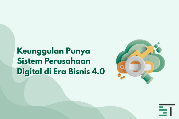 Keunggulan Punya Sistem Perusahaan Digital di Era Bisnis 4.0
