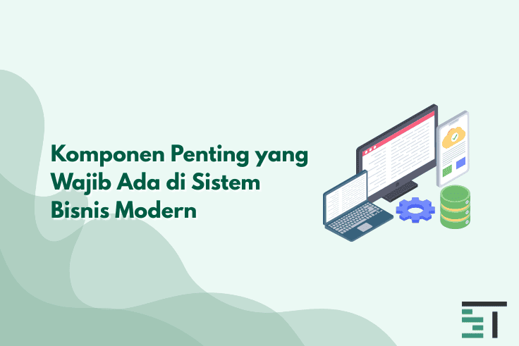 Komponen Penting yang Wajib Ada di Sistem Bisnis Modern