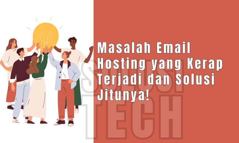 Masalah Email Hosting yang Kerap Terjadi dan Solusi Jitunya!