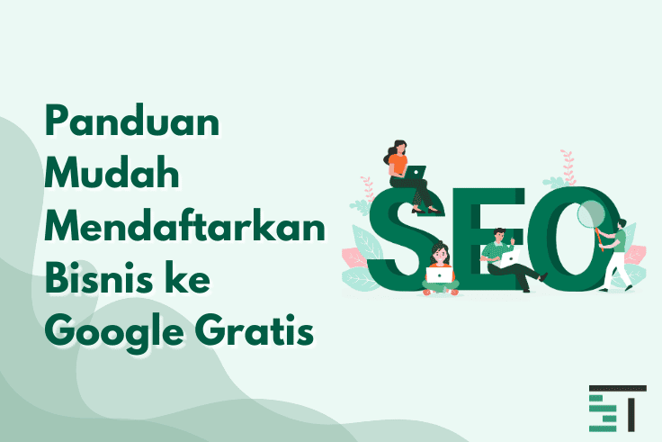 Panduan Mudah Mendaftarkan Bisnis ke Google Gratis