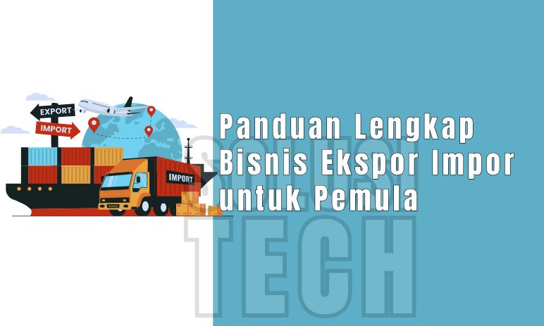 Panduan Lengkap Bisnis Ekspor Impor untuk Pemula