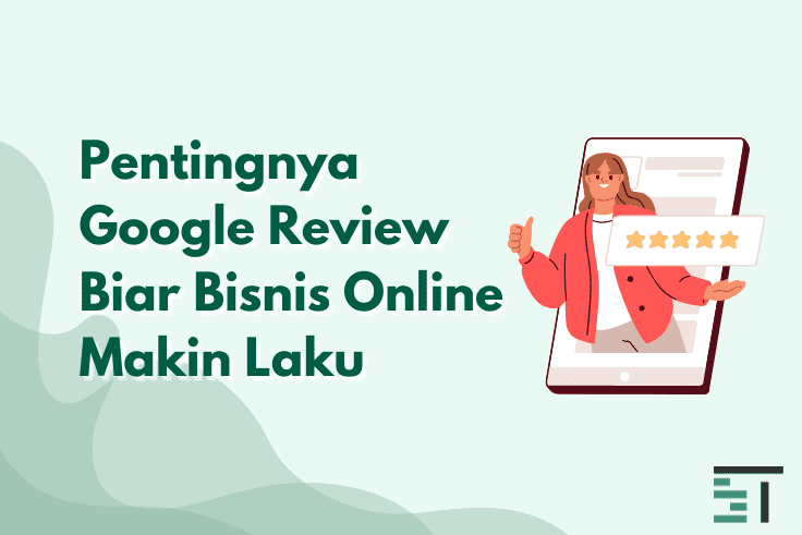 Pentingnya Google Review untuk Melejitkan Bisnis Anda