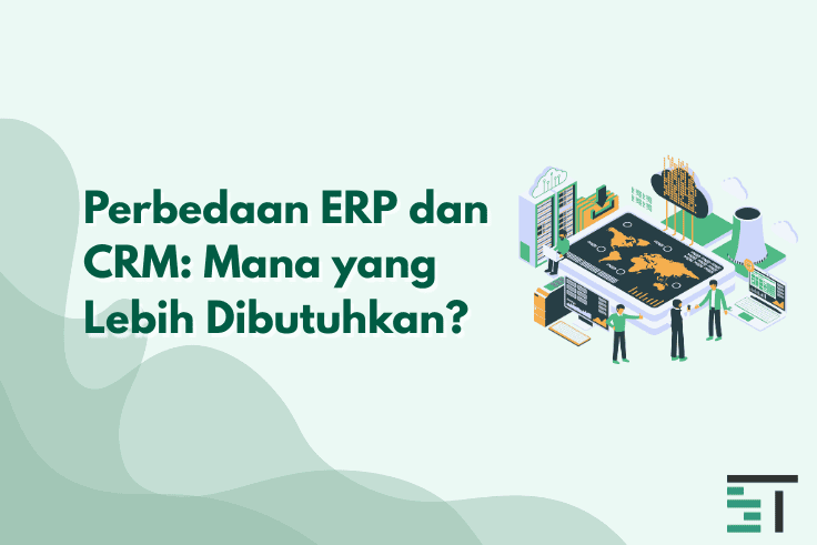 Perbedaan ERP dan CRM: Mana yang Lebih Dibutuhkan?