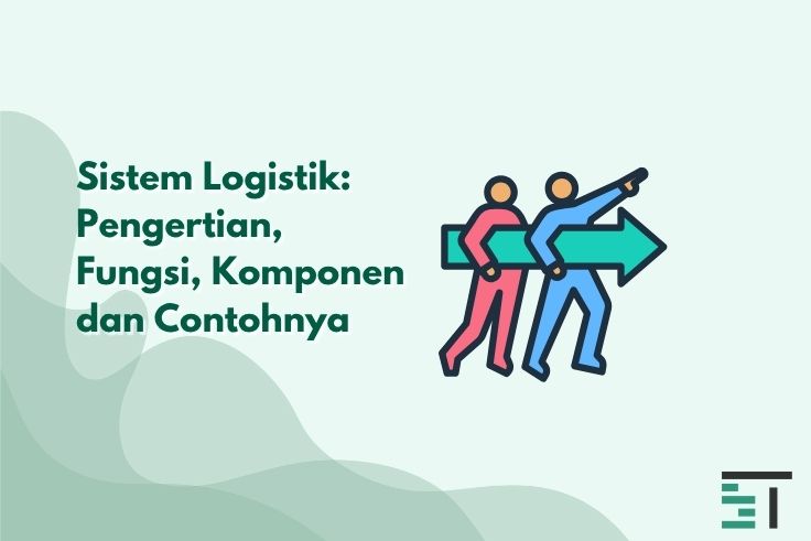 Sistem Logistik: Pengertian, Fungsi, Komponen dan Contohnya