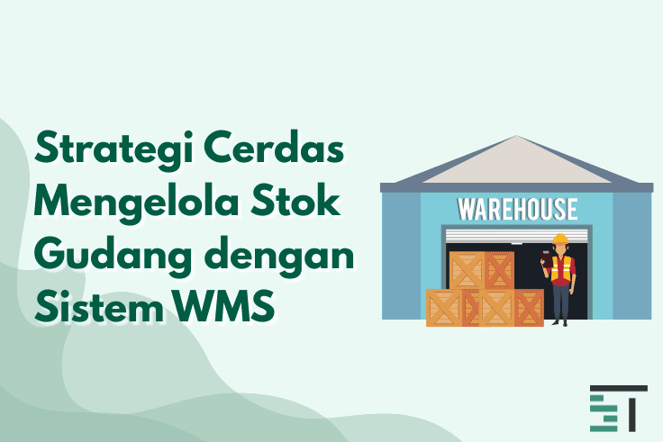 Strategi Cerdas Mengelola Stok Gudang dengan Sistem WMS