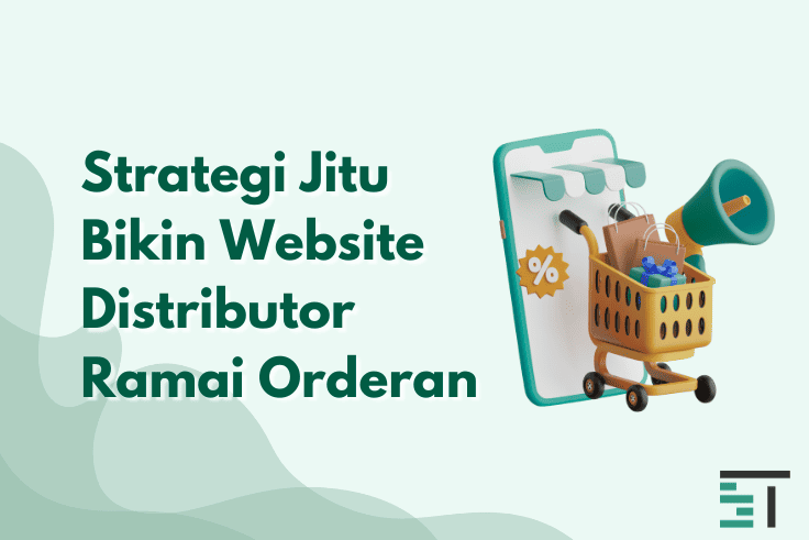 Strategi Jitu Bikin Website Distributor Ramai Orderan