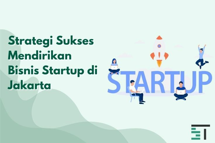 Strategi Sukses Mendirikan Bisnis Startup di Jakarta