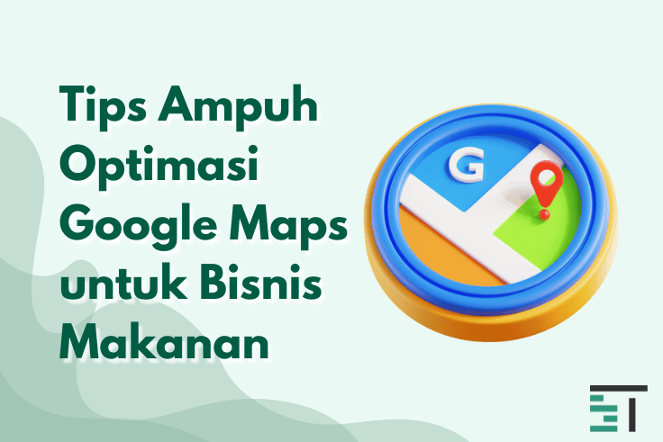 Tips Ampuh Optimasi Google Maps untuk Bisnis Makanan