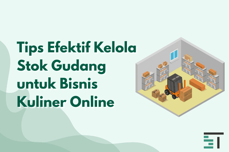 Tips Efektif Kelola Stok Gudang untuk Bisnis Kuliner Online