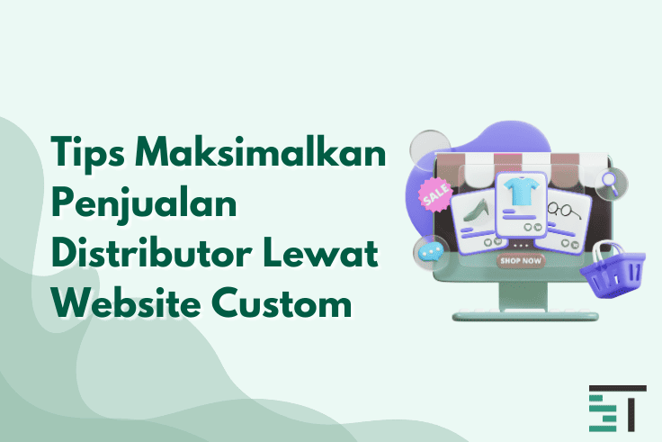 Tips Maksimalkan Penjualan Distributor Lewat Website Custom