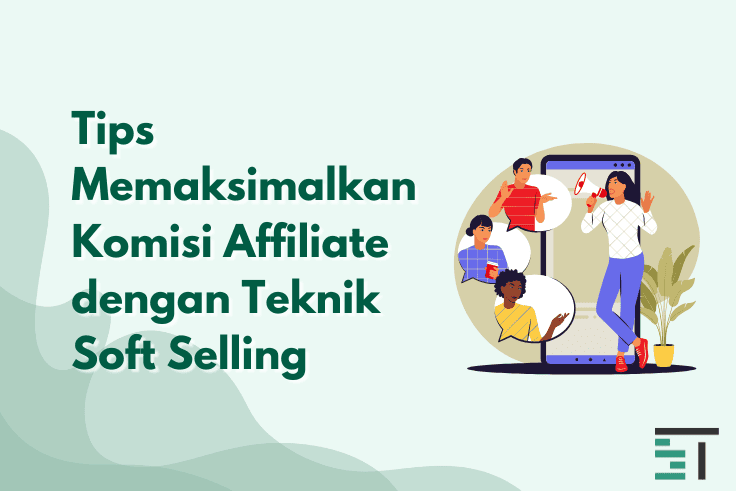 Tips Maksimalkan Komisi Affiliate dengan Teknik Soft Selling