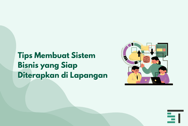 Tips Membuat Sistem Bisnis yang Siap Diterapkan di Lapangan