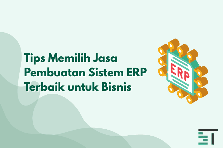 Tips Memilih Jasa Pembuatan Sistem ERP Terbaik untuk Bisnis