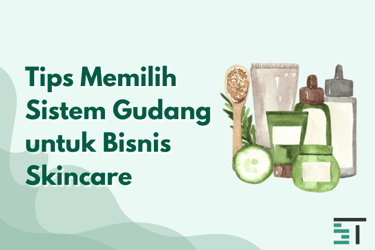 Tips Memilih Sistem Gudang untuk Bisnis Skincare
