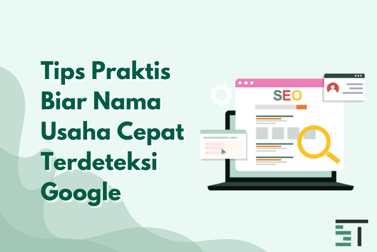 Tips Praktis Biar Nama Usahamu Cepat Terdeteksi Google