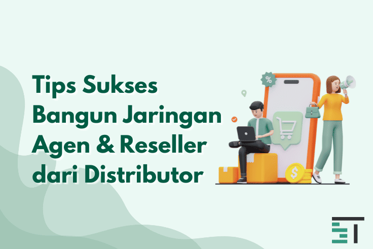Tips Sukses Bangun Jaringan Agen & Reseller dari Distributor