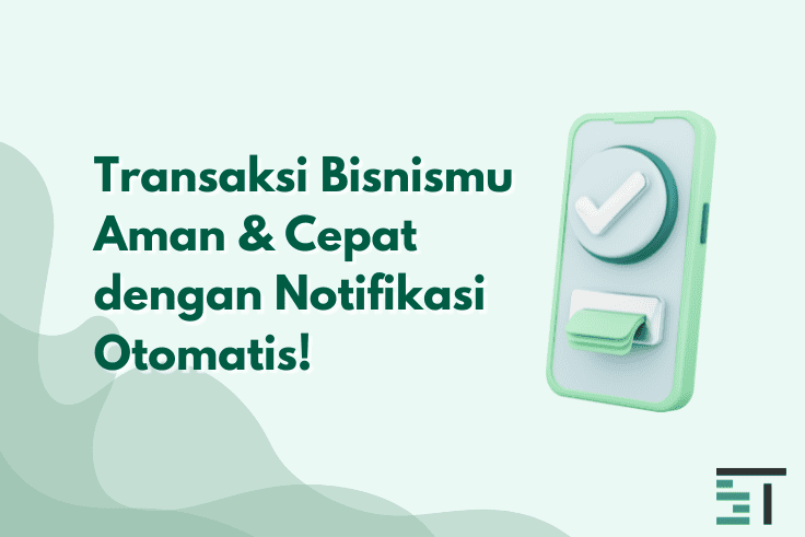 Transaksi Bisnismu jadi Aman & Cepat dengan Notifikasi Otomatis!