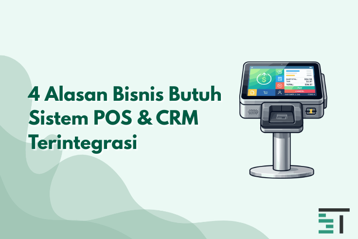 4 Alasan Bisnis Butuh Sistem POS & CRM Terintegrasi