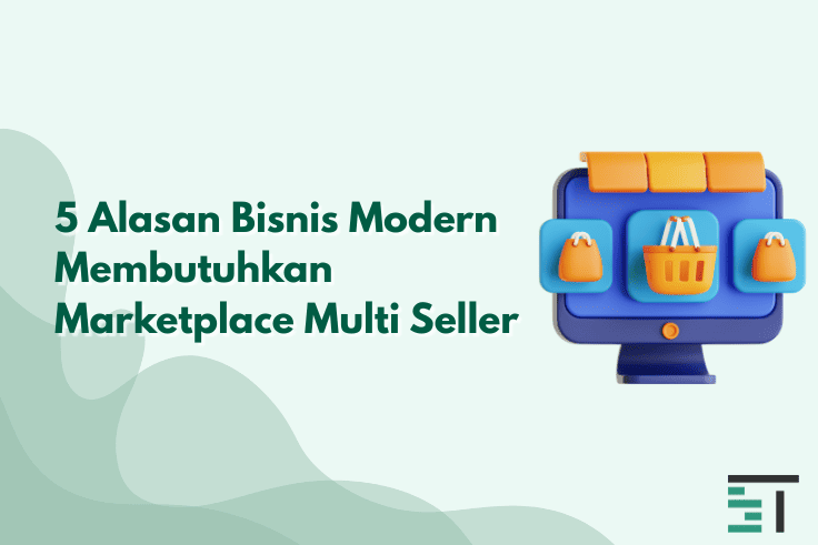 5 Alasan Bisnis Modern Membutuhkan Marketplace Multi Seller
