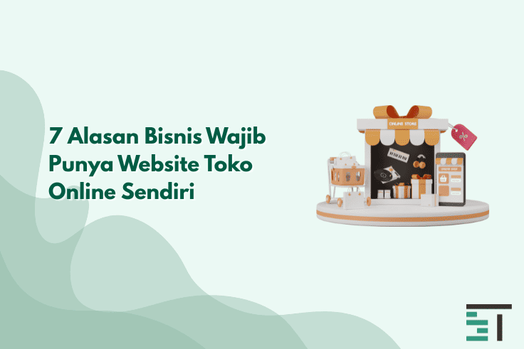 7 Alasan Bisnis Wajib Punya Website Toko Online Sendiri