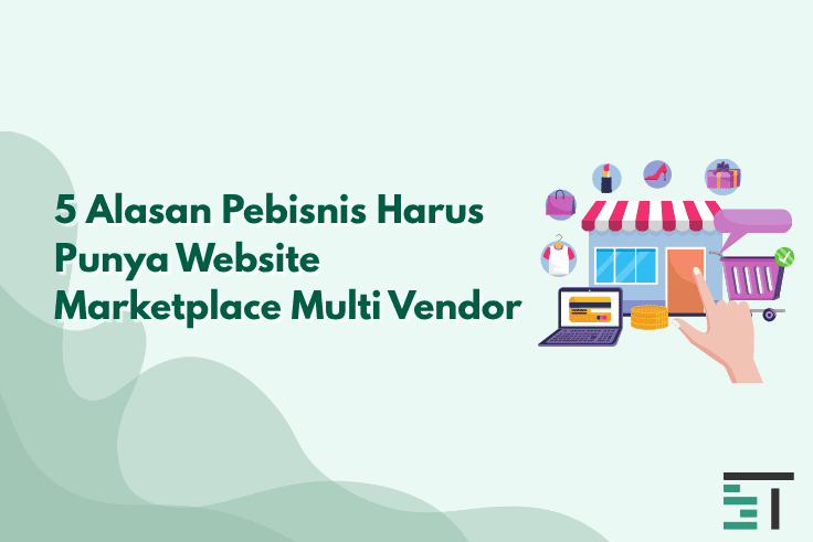 5 Alasan Pebisnis Harus Punya Marketplace Multi Vendor