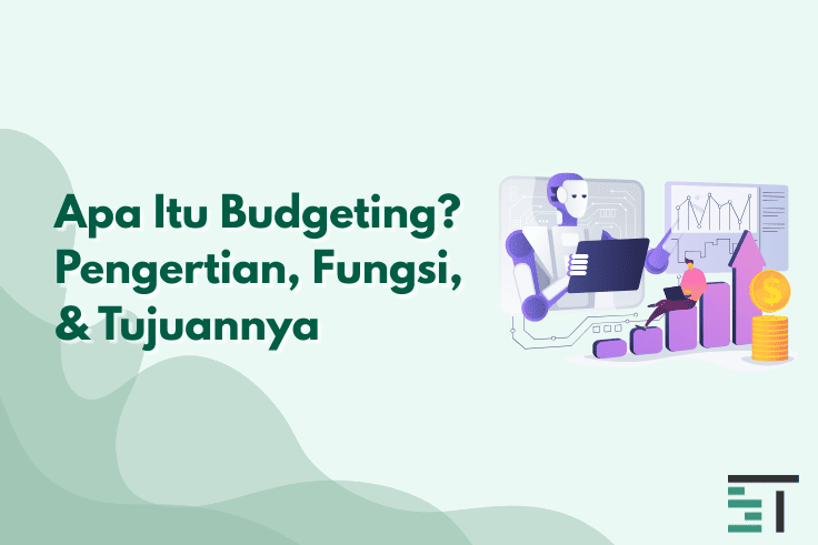 Apa Itu Budgeting? Pengertian, Fungsi, & Tujuannya