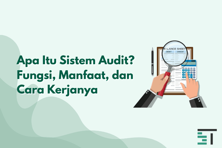 Apa Itu Sistem Audit? Fungsi, Manfaat, dan Cara Kerjanya